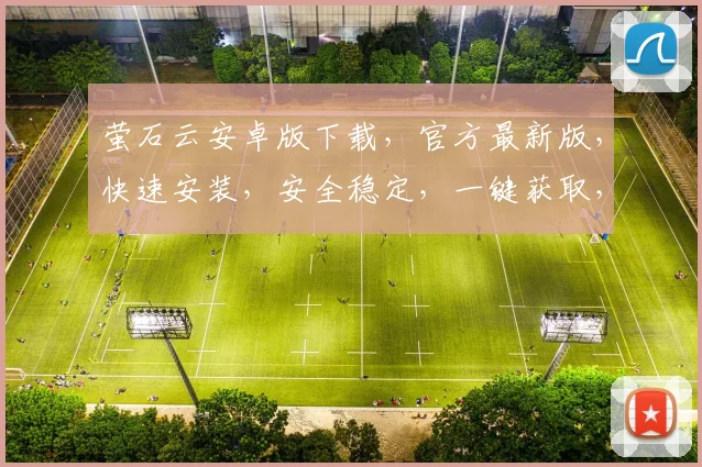 萤石云安卓版下载,官方最新版,快速安装,安全稳定,一键获取,必备工具,三步搞定