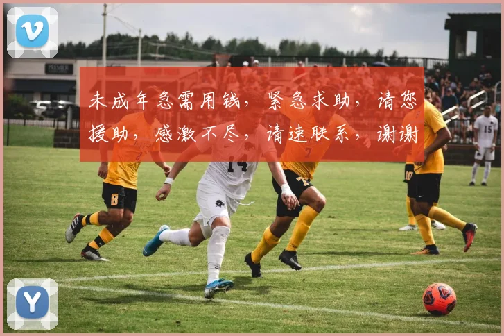 未成年急需用钱，紧急求助，请您援助，感激不尽，请速联系，谢谢